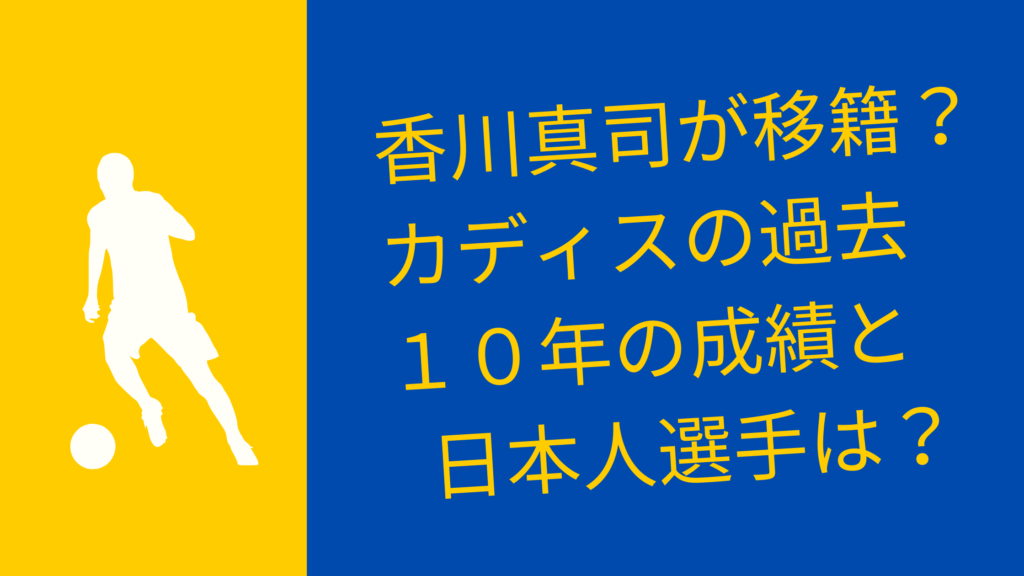 香川真司が移籍 カディスの過去１０年の成績と日本人選手は サッカーぶんがく