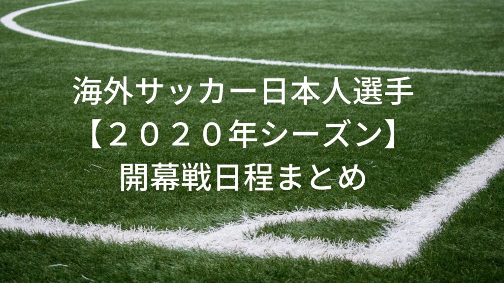 海外サッカー日本人選手 ２０２０年シーズン 開幕戦日程まとめ サッカーぶんがく