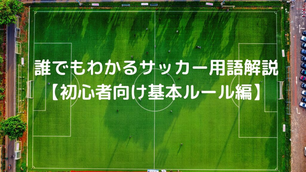 初心者向け サッカー観戦を楽しむためのサッカー用語解説 基本ルール編 サッカーぶんがく